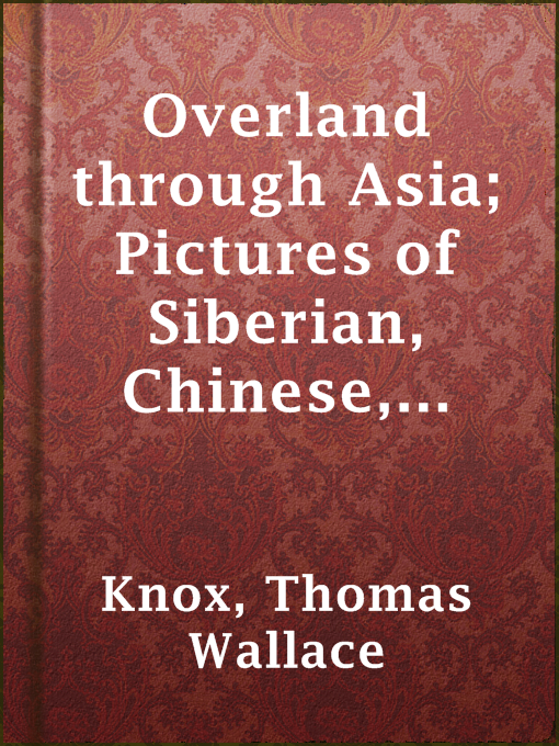 Title details for Overland through Asia; Pictures of Siberian, Chinese, and Tartar by Thomas Wallace Knox - Available